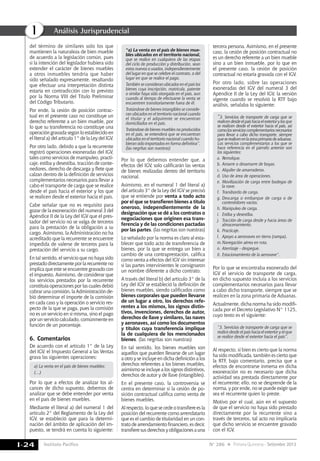 Instituto Pacífico
I
I-24 N° 286 Primera Quincena - Setiembre 2013
Análisis Jurisprudencial
del término de similares solo los que
mantienen la naturaleza de bien mueble
de acuerdo a la legislación común, pues
si la intención del legislador hubiera sido
extender el carácter de bienes muebles
a otros inmuebles tendría que haber
sido señalado expresamente, resaltando
que efectuar una interpretación distinta
estaría en contradicción con lo previsto
por la Norma VIII del Título Preliminar
del Código Tributario.
Por ende, la cesión de posición contrac-
tual en el presente caso no constituye un
derecho referente a un bien mueble, por
lo que su transferencia no constituye una
operación gravada según lo establecido en
el literal a) del artículo 1° de la Ley del IGV.
Por otro lado, debido a que la recurrente
registró operaciones exoneradas del IGV,
tales como servicios de manipuleo, practi-
caje, estiba y desestiba, tracción de conte-
nedores, derecho de descarga y flete que
calzan dentro de la definición de servicios
complementarios necesarios para llevar a
cabo el transporte de carga que se realice
desde el país hacia el exterior y los que
se realicen desde el exterior hacia el país.
Cabe señalar que no es requisito para
gozar de la exoneración del numeral 3 del
Apéndice II de la Ley del IGV que el pres-
tador del servicio no se valga de terceros
para la prestación de la obligación a su
cargo. Asimismo, la Administración no ha
acreditado que la recurrente se encuentre
impedida de valerse de terceros para la
prestación del servicio a su cargo.
En tal sentido, el servicio que no haya sido
prestado directamente por la recurrente no
implica que este se encuentre gravado con
el impuesto. Asimismo, de considerar que
los servicios prestados por la recurrente
constituía operaciones por las cuales debió
cobrar una comisión, la Administración de-
bió determinar el importe de la comisión
en cada caso y la operación o servicio res-
pecto de la que se paga, pues la comisión
no es un servicio en sí misma, sino el pago
por un servicio calculado, comúnmente en
función de un porcentaje.
6.	Comentarios
De acuerdo con el artículo 1° de la Ley
del IGV, el Impuesto General a las Ventas
grava las siguientes operaciones:
a) La venta en el país de bienes muebles;
(…)
Por lo que a efectos de analizar los al-
cances de dicho supuesto, debemos de
analizar que se debe entender por venta
en el país de bienes muebles.
Mediante el literal a) del numeral 1 del
artículo 2° del Reglamento de la Ley del
IGV, se estableció que para la determi-
nación del ámbito de aplicación del im-
puesto, se tendrá en cuenta lo siguiente:
“a) La venta en el país de bienes mue-
bles ubicados en el territorio nacional,
que se realice en cualquiera de las etapas
del ciclo de producción y distribución, sean
estos nuevos o usados, independientemente
del lugar en que se celebre el contrato, o del
lugar en que se realice el pago.
También se consideran ubicados en el país los
bienes cuya inscripción, matrícula, patente
o similar haya sido otorgada en el país, aun
cuando al tiempo de efectuarse la venta se
encuentren transitoriamente fuera de él.
Tratándose de bienes intangibles se conside-
ran ubicados en el territorio nacional cuando
el titular y el adquirente se encuentran
domiciliados en el país.
Tratándose de bienes muebles no producidos
en el país, se entenderá que se encuentran
ubicados en el territorio nacional cuando hu-
bieran sido importados en forma definitiva”.
(las negritas son nuestras)
Por lo que debemos entender que, a
efectos del IGV, solo calificarán las ventas
de bienes realizadas dentro del territorio
nacional.
Asimismo, en el numeral 1 del literal a)
del artículo 3° de la Ley del IGV se precisó
que se entiende por venta a todo acto
por el que se transfieren bienes a título
oneroso, independientemente de la
designación que se dé a los contratos o
negociaciones que originen esa trans-
ferencia y de las condiciones pactadas
por las partes. (las negritas son nuestras)
Lo señalado por la norma es claro al esta-
blecer que todo acto de transferencia de
bienes, por la que se entrega un bien a
cambio de una contraprestación, califica
como venta a efectos del IGV sin interesar
si las partes intervinientes le consignaron
un nombre diferente a dicho contrato.
A través del literal b) del artículo 3° de la
Ley del IGV se estableció la definición de
bienes muebles, siendo calificados como
bienes corporales que pueden llevarse
de un lugar a otro, los derechos refe-
rentes a los mismos, los signos distin-
tivos, invenciones, derechos de autor,
derechos de llave y similares, las naves
y aeronaves, así como los documentos
y títulos cuya transferencia implique
la de cualquiera de los mencionados
bienes. (las negritas son nuestras)
En tal sentido, los bienes muebles son
aquellos que pueden llevarse de un lugar
a otro y se incluye en dicha definición a los
derechos referentes a los bienes muebles,
asimismo se incluye a los signos distintivos,
derechos de autor y de llave (intangibles).
En el presente caso, la controversia se
centra en determinar si la cesión de po-
sición contractual califica como venta de
bienes muebles.
Al respecto, lo que se cede o transfiere es la
posición del recurrente como arrendatario
que es el cambio de titularidad en un con-
trato de arrendamiento financiero, es decir,
transfieresusderechosyobligacionesauna
tercera persona. Asimismo, en el presente
caso, la cesión de posición contractual no
es un derecho referente a un bien mueble
sino a un bien inmueble, por lo que en
el presente caso, la cesión de posición
contractual no estaría gravada con el IGV.
Por otro lado, sobre las operaciones
exoneradas del IGV del numeral 3 del
Apéndice II de la Ley del IGV, la versión
vigente cuando se resolvió la RTF bajo
análisis, señalaba lo siguiente:
“3. Servicios de transporte de carga que se
realicendesdeelpaíshaciaelexteriorylosque
se realicen desde el exterior hacia el país, así
comolosservicioscomplementariosnecesarios
para llevar a cabo dicho transporte, siempre
queserealicenenlazonaprimariadeaduanas.
Los servicios complementarios a los que se
hace referencia en el párrafo anterior son
los siguientes:
a. 	Remolque.
b. 	Amarre o desamarre de boyas.
c. 	Alquiler de amarraderos.
d. 	Uso de área de operaciones.
e.	Movilización de carga entre bodegas de
la nave.
f. 	Transbordo de carga.
g. 	Descarga o embarque de carga o de
contenedores vacíos.
h. 	Manipuleo de carga.
i. 	Estiba y desestiba.
j. 	Tracción de carga desde y hacia áreas de
almacenamiento.
k. 	Practicaje.
l. 	Apoyo a aeronaves en tierra (rampa).
m.	Navegación aérea en ruta.
n. 	Aterrizaje - despegue.
ñ. 	Estacionamiento de la aeronave”.
Por lo que se encontraba exonerado del
IGV el servicio de transporte de carga,
en dicho supuesto incluía a los servicios
complementarios necesarios para llevar
a cabo dicho transporte, siempre que se
realicen en la zona primaria de Aduanas.
Actualmente, dicha norma ha sido modifi-
cada por el Decreto Legislativo N° 1125,
cuyo texto es el siguiente:
“3. Servicios de transporte de carga que se
realice desde el país hacia el exterior y el que
se realice desde el exterior hacia el país”.
Al respecto, si bien es cierto que la norma
ha sido modificada, también es cierto que
la RTF, bajo comentario, precisa que a
efectos de encontrarse inmersa en dicha
exoneración no es necesario que dicha
actividad sea prestada directamente por
el recurrente; ello, no se desprende de la
norma, y por ende, no se puede exigir que
sea el recurrente quien lo preste.
Motivo por el cual, aún en el supuesto
de que el servicio no haya sido prestado
directamente por la recurrente sino a
través de terceros, tal acto no implicaría
que dicho servicio se encuentre gravado
con el IGV.
 