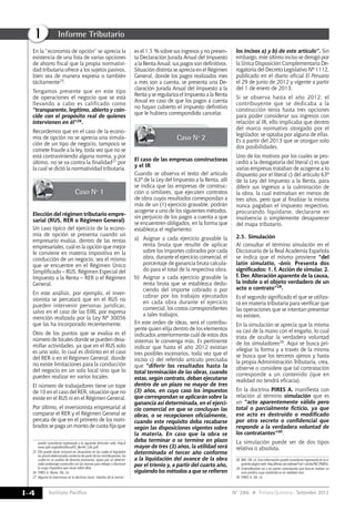 Instituto Pacífico
I
I-4 N° 286 Primera Quincena - Setiembre 2013
Informe Tributario
En la “economía de opción” se aprecia la
existencia de una lista de varias opciones
de ahorro fiscal que la propia normativi-
dad tributaria ofrece a los sujetos pasivos,
bien sea de manera expresa o también
tácitamente25.
Tengamos presente que en este tipo
de operaciones el negocio que se está
llevando a cabo es calificado como
“transparente, legítimo, abierto y coin-
cide con el propósito real de quienes
intervienen en él”26.
Recordemos que en el caso de la econo-
mía de opción no se aprecia una simula-
ción de un tipo de negocio, tampoco se
comete fraude a la ley, toda vez que no se
está contraviniendo alguna norma, y por
último, no se va contra la finalidad27 por
la cual se dictó la normatividad tributaria.
Caso Nº 1
Elección del régimen tributario empre-
sarial (RUS, RER o Régimen General)
Un caso típico del ejercicio de la econo-
mía de opción se presenta cuando un
empresario evalúa, dentro de las rentas
empresariales, cuál es la opción que mejor
le conviene en materia impositiva en la
conducción de un negocio, sea el mismo
que se encuentre en el Régimen Único
Simplificado – RUS, Régimen Especial del
Impuesto a la Renta – RER o el Régimen
General.
En este análisis, por ejemplo, el inver-
sionista se percatará que en el RUS no
pueden intervenir personas jurídicas,
salvo en el caso de las EIRL por expresa
mención realizada por la Ley Nº 30056
que las ha incorporado recientemente.
Otro de los puntos que se evalúa es el
número de locales donde se pueden desa-
rrollar actividades, ya que en el RUS solo
es uno solo, lo cual es distinto en el caso
del RER o en el Régimen General, donde
no existe limitaciones para la conducción
del negocio en un solo local sino que lo
pueden realizar en varios locales.
El número de trabajadores tiene un tope
de 10 en el caso del RER, situación que no
existe en el RUS ni en el Régimen General.
Por último, el inversionista empresarial al
comparar el RER y el Régimen General se
percata de que en el primero de los nom-
brados se paga un monto de cuota fija que
puede consultarse ingresando a la siguiente dirección web: http://
www.ipdt.org/editor/docs/03_Rev44_GAL.pdf.
25	 Ello puede darse inclusive en situaciones en las cuales el legislador
no previó determinada conducta de parte de los contribuyentes, los
cuales en un análisis de diversos escenarios, optan por un determi-
nado andamiaje construido con las normas para rebajar o disminuir
la carga impositiva que recae sobre ellos.
26	 PIRES A. Mario. Ob. Cit.
27	 Algunos lo mencionan en la doctrina como “espiritu de la norma”.
es el 1.5 % sobre sus ingresos y no presen-
ta Declaración Jurada Anual del Impuesto
a la Renta Anual; sus pagos son definitivos.
Situación distinta se aprecia en el Régimen
General, donde los pagos realizados mes
a mes son a cuenta, se presenta una De-
claración Jurada Anual del Impuesto a la
Renta y se regulariza el Impuesto a la Renta
Anual en caso de que los pagos a cuenta
no hayan cubierto el impuesto definitivo
que le hubiera correspondido cancelar.
Caso Nº 2
El caso de las empresas constructoras
y el IR
Cuando se observa el texto del artículo
63º de la Ley del Impuesto a la Renta, allí
se indica que las empresas de construc-
ción o similares, que ejecuten contratos
de obra cuyos resultados correspondan a
más de un (1) ejercicio gravable, podrán
acogerse a uno de los siguientes métodos,
sin perjuicio de los pagos a cuenta a que
se encuentren obligados, en la forma que
establezca el reglamento:
a) 	 Asignar a cada ejercicio gravable la
renta bruta que resulte de aplicar
sobre los importes cobrados por cada
obra, durante el ejercicio comercial, el
porcentaje de ganancia bruta calcula-
do para el total de la respectiva obra.
b) 	Asignar a cada ejercicio gravable la
renta bruta que se establezca dedu-
ciendo del importe cobrado o por
cobrar por los trabajos ejecutados
en cada obra durante el ejercicio
comercial, los costos correspondientes
a tales trabajos.
En este orden de ideas, será el contribu-
yente quien elija dentro de los elementos
indicados anteriormente cuál de estos dos
sistemas le convenga más. Es pertinente
indicar que hasta el año 2012 existían
tres posibles escenarios, toda vez que el
inciso c) del referido artículo precisaba
que “diferir los resultados hasta la
total terminación de las obras, cuando
estas, según contrato, deban ejecutarse
dentro de un plazo no mayor de tres
(3) años, en cuyo caso los impuestos
que correspondan se aplicarán sobre la
ganancia así determinada, en el ejerci-
cio comercial en que se concluyan las
obras, o se recepcionen oficialmente,
cuando este requisito deba recabarse
según las disposiciones vigentes sobre
la materia. En caso que la obra se
deba terminar o se termine en plazo
mayor de tres (3) años, la utilidad será
determinada el tercer año conforme
a la liquidación del avance de la obra
por el trienio y, a partir del cuarto año,
siguiendo los métodos a que se refieren
los incisos a) y b) de este artículo”. Sin
embargo, este último inciso se derogó por
la Única Disposición Complementaria De-
rogatoria del Decreto Legislativo Nº 1112,
publicado en el diario oficial El Peruano
el 29 de junio de 2012 y vigente a partir
del 1 de enero de 2013.
Si se observa hasta el año 2012, el
contribuyente que se dedicaba a la
construcción tenía hasta tres opciones
para poder considerar sus ingresos con
relación al IR, ello implicaba que dentro
del marco normativo otorgado por el
legislador, se optaba por alguna de ellas.
Es a partir del 2013 que se otorgan solo
dos posibilidades.
Uno de los motivos por los cuales se pro-
cedió a la derogatoria del literal c) es que
varias empresas trataban de acogerse a lo
dispuesto por el literal c) del artículo 63º
de la Ley del Impuesto a la Renta, para
diferir sus ingresos a la culminación de
la obra, la cual estimaban en menos de
tres años, pero que al finalizar la misma
nunca pagaban el impuesto respectivo,
procurando liquidarse, declararse en
insolvencia o simplemente desaparecer
del mapa tributario.
2.5.	Simulación
Al consultar el término simulación en el
Diccionario de la Real Academia Española
se indica que el mismo proviene “del
latín simulatĭo, -ōnis. Presenta dos
significados: 1. f. Acción de simular. 2.
f. Der. Alteración aparente de la causa,
la índole o el objeto verdadero de un
acto o contrato”28.
Es el segundo significado el que se utiliza-
rá en materia tributaria para verificar que
las operaciones que se intentan presentar
no existen.
En la simulación se aprecia que la misma
va casi de la mano con el engaño, lo cual
trata de ocultar la verdadera voluntad
de los simuladores29. Aquí se busca pri-
vilegiar la forma y a través de la misma
se busca que los terceros ajenos y hasta
la propia Administración Tributaria, crea,
observe o considere que tal contratación
corresponde a un contenido (que en
realidad no tendrá eficacia).
En la doctrina PIRES A. manifiesta con
relación al término simulación que es
un “acto aparentemente válido pero
total o parcialmente ficticio, ya que
ese acto es destruido o modificado
por otro secreto o confidencial que
responde a la verdadera voluntad de
los contratantes”30.
La simulación puede ser de dos tipos
relativa o absoluta.
28	 RAE. Ob. cit. Esta información puede consultarse ingresando en la si-
guiente página web: http://lema.rae.es/drae/?val=simlaci%C3%B3n.
29	 Entendiéndose así a las partes contratantes que buscan realizar un
acto jurídico cuyo trasfondo es en realidad otro.
30	 PIRES A. Ob. cit.
 