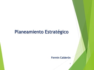 Planeamiento Estratégico
1
Fermin Calderón
 
