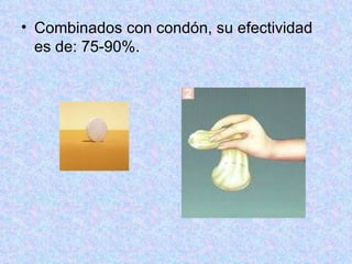 Combinados con condón, su efectividad es de: 75-90%. 
