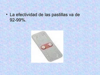 La efectividad de las pastillas va de 92-99%.  