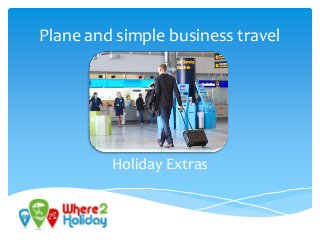 Plane and simple business travel
Holiday Extras
 