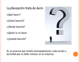 La planeación trata de decir:<br /><ul><li>¿Qué hacer?