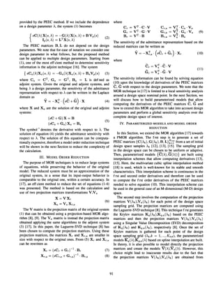 provided by the PEEC method. If we include the dependence
on a design parameter A, the system (1) becomes
{ sC(A) X(s, A) = -G(A) X(s, A) + B Yp(s) (2)
Ip(s, A) = LTX(s, A)
The PEEC matrices B, L do not depend on the design
parameters. We note that for ease of notation we consider one
design parameter in what follows, but the proposed method
can be applied to multiple design parameters. Starting from
(1), one of the most effcient method to determine sensitivity
information is the adjoint technique [16]. The system
{sCa(A)Xa(s, A) = -Ga(A)Xa(s, A) + BaYp(s) (3)
where Ca = CT, G a = GT, Ba = L is defned as
adjoint system. Given the original and adjoint systems, and
being A a design parameter, the sensitivity of the admittance
representation with respect to Acan be written in the Laplace
domain as
y = -X~ . (sa+G) .x (4)
where X and Xa are the solution of the original and adjoint
systems:
(sC+G)X=B
(sCa +G a) Xa = Ba
(5)
The symbol ~ denotes the derivative with respect to A. The
solution of equation (4) yields the admittance sensitivity with
respect to A. The solution of this equation can be computa-
tionally expensive, therefore a model order reduction technique
will be shown in the next Section to reduce the complexity of
the calculation.
III. MODEL ORDER REDUCTION
The purpose of MOR techniques is to reduce large systems
of equations, while preserving the behavior of the original
model. The reduced system must be an approximation of the
original system, in a sense that its input-output behavior is
comparable to the original one, within a certain accuracy. In
[17], an effcient method to reduce the set of equations (1-4)
was presented. The method is based on the calculation and
use of two projection matrices transformations Y,Ya
X=YXr
Xa = YaXr,a
(6)
The Y matrix is the projection matrix of the original system
(1) that can be obtained using a projection-based MOR algo-
rithm [8], [9]. The Y a matrix is instead the projection matrix
obtained applying the same algorithms to the adjoint system
(3) [17]. In this paper, the Laguerre-SVD technique [8] has
been chosen to compute the projection matrices. Using these
projection matrices, the matrices Xr and Xr,a are smaller in
size with respect to the original ones. From (5) Xr and Xr,a
can be rewritten as
Xr = (sCr +Gr)-l . Br
Xr,a = (sCr,a +Gr,a)-l . Br,a
(7)
(8)
91
where
Cr,a = Y~ . Ca . Y ac.r = yT·C·Y
G r = yT·G·Y
Br = yT·B
Gr,a = YJ . Ga . Y a (9)
Br,a = YJ ·Ba
The sensitivity of the admittance representation based on the
reduced matrices can be written as
(10)
where
~ T ~
Cr=Ya ·C·y
Gr =Y~ ·G·y
(11)
The sensitivity information can be found by solving equation
(10) upon the knowledge of derivatives of the PEEC matrices
C, Gwith respect to the design parameters. We note that the
MOR technique in [17] is limited to a local sensitivity analysis
around a design space nominal point. In the next Section, we
will discuss how to build parameterized models that allow
computing the derivatives of the PEEC matrices C, G and
how to extend this MOR algorithm to take into account design
parameters and perform a global sensitivity analysis over the
complete design space of interest.
IV. PARAMETERIZED MODELS AND MODEL ORDER
REDUCTION
In this Section, we extend the MOR algorithm [17] towards
a PMOR algorithm. The frst step is to generate a set of
PEEC matrices {C(Ak), G (Ak), B, L}:;,!']t from a set of initial
design space samples Ak [12], [13], [15]. The sampling grid
in the design space can be chosen to be uniform or adaptive.
Then, parameterized models {C(A), G(A))} are built using
interpolation schemes that allow computing derivatives [13],
[15]. Here, the multivariate cubic spline interpolation method
[18] is used, which is well-known for its stable and smooth
characteristics. This interpolation scheme is continuous in the
f rst and second order derivatives and therefore can be used
to compute the f rst order derivatives of the PEEC matrices
needed to solve equation (10). This interpolation scheme can
be used in the general case of an M-dimensional (M-D) design
space.
The second step involves the computation of the projection
matrices Y (Ak),Y a(Ak) for each point of the design space
sampling grid. The projection matrices are computed using
the Laguerre-SVD technique [8]. This technique f rst generates
the Krylov matrices Kq(Ak),Kq,a(Ak) based on the PEEC
matrices and then the projection matrices Y(Ak),Ya(Ak)
using a Singular Value Decomposition (SVD) decomposition
of Kq(Ak) and Kq,a(Ak), respectively [8]. Once the set of
Krylov matrices is gathered for each point of the design
space sampling grid (Ak,k = 1, ..., K tot ), the parameterized
models Kq(A),Kq,a(A) based on spline interpolation are built.
In theory, it is also possible to model directly the projection
matrices and create the models Y(A),Ya(A). However, this
choice might lead to inaccurate results due to the fact that
the projection matrices Y(Ak),Ya(Ak) are obtained from
 