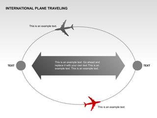 INTERNATIONAL PLANE TRAVELING
TEXTTEXT
This is an example text.
This is an example text.
This is an example text. Go ahead and
replace it with your own text This is an
example text. This is an example text.
 