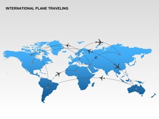 INTERNATIONAL PLANE TRAVELING
 
