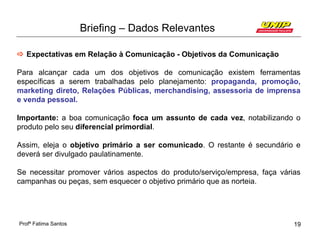 Briefing – Dados Relevantes

 Expectativas em Relação à Comunicação - Objetivos da Comunicação

Para alcançar cada um dos...