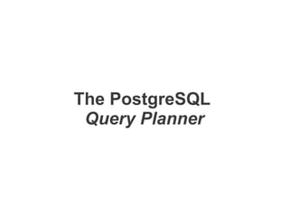 The PostgreSQL
Query Planner
 