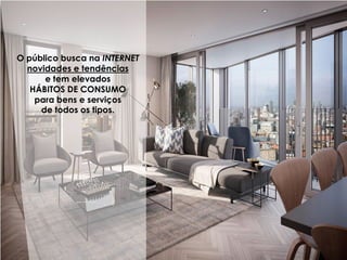 O público busca na INTERNET
novidades e tendências
e tem elevados
HÁBITOS DE CONSUMO
para bens e serviços
de todos os tipos.
 