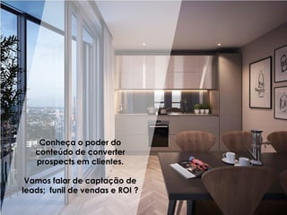Conheça o poder do
conteúdo de converter
prospects em clientes.
Vamos falar de captação de
leads; funil de vendas e ROI ?
 