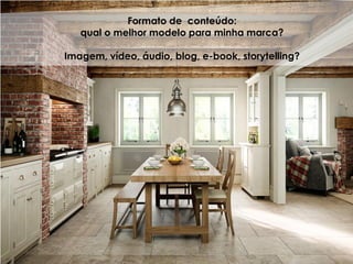 Formato de conteúdo:
qual o melhor modelo para minha marca?
Imagem, vídeo, áudio, blog, e-book, storytelling?
 
