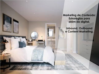 Marketing de Conteúdo:
Estratégias para
além do digital.
Inbound, Outbound
e Content Marketing.
 