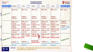 8h: trab. 9h: trab.
13h: cças
escola
17h40:
buscar cças
12h15:
almoço
13h30: trab.
18h: banho
e janta
21h30: TV
e/ou outras
ativid.
8h: trab.
13h: cças
escola
17h40:
buscar cças
12h15:
almoço
13h30: trab.
18h: banho
e janta
19h: tarefa
cças / vídeo
EAD
20h30: TV
e/ou outras
ativid.
8h: trab.
13h: cças
escola
17h40:
buscar cças
12h15:
almoço
13h30: trab.
18h: banho
e janta
19h: R. do
Sucesso
8h: trab.
13h: cças
escola
17h40:
buscar cças
12h15:
almoço
13h30: trab.
18h: banho
e janta
19h: tarefa
cças /
leitura EAD
20h30: TV
e/ou outras
ativid.
8h: trab.
13h: cças
escola
17h40:
buscar cças
12h15:
almoço
13h30: trab.
18h: banho
e janta
19h: tarefa
cças /
leitura EAD
20h30: TV
e/ou outras
ativid.
13h15:
almoço
14h30: org.
casa / unha
e cabelo
tempo livre
tempo livre
tempo livre
Aproveitar os tempos de espera para ler o material (ônibus,
consultórios, intervalos...)
4
20 21 22 23 24 25 26
20 às 22h
estudo EAD
outubro
19h: tarefa
cças /
Leitura EAD
 