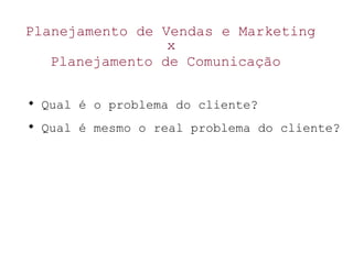 Planejamento de Vendas e Marketing

Qual é o problema do cliente?

Qual é mesmo o real problema do cliente?
x
Planejamento de Comunicação
 