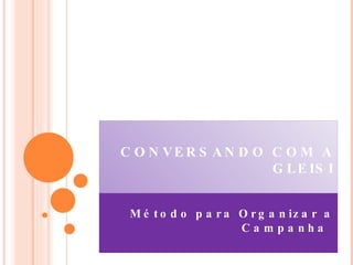 CONVERSANDO COM A GLEISI Método para Organizar a Campanha   