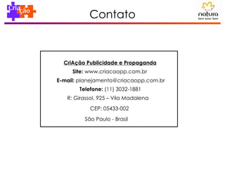 Contato CriAção Publicidade e Propaganda Site:  www.criacaopp.com.br E-mail:  [email_address] Telefone:  (11) 3032-1881  R: Girassol, 925 – Vila Madalena CEP: 05433-002 São Paulo - Brasil 