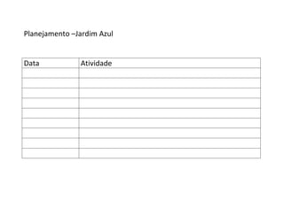 Planejamento –Jardim Azul


Data           Atividade
 