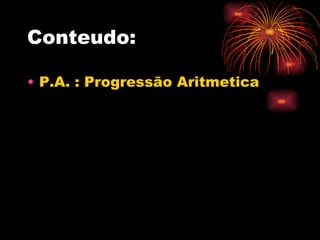 Conteudo: P.A. : Progressão Aritmetica 