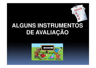 ALGUNS INSTRUMENTOS
DE AVALIAÇÃODE AVALIAÇÃO
 