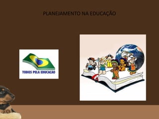 PLANEJAMENTO NA EDUCAÇÃO
 