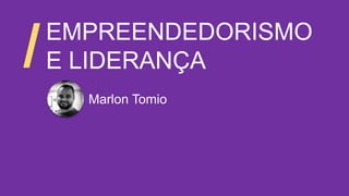 EMPREENDEDORISMO
E LIDERANÇA/
Marlon Tomio
 