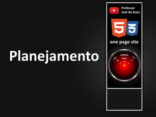 Planejamento
Professor
José de Assis
one page site
 