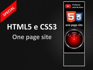HTML5 e CSS3
Professor
José de Assis
One page site
one page site
 