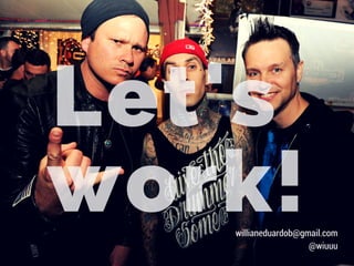 Let's
work!willianeduardob@gmail.com
@wiuuu
 