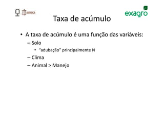 Taxa de acúmulo
• A taxa de acúmulo é uma função das variáveis:
  – Solo
     • “adubação” principalmente N
  – Clima
  – Animal > Manejo
 