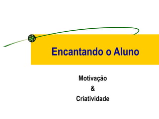 Encantando o Aluno Motivação & Criatividade 