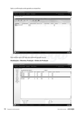 144 Todososdireitosreservados.Planejamentoecontroleorçamentário
Para verificar que a OP haja sido realmente gerada,acesse:
Atualizações > Movmtos.Produção > Ordens de Produção
Após a confirmação,serão gerados os empenhos:
 