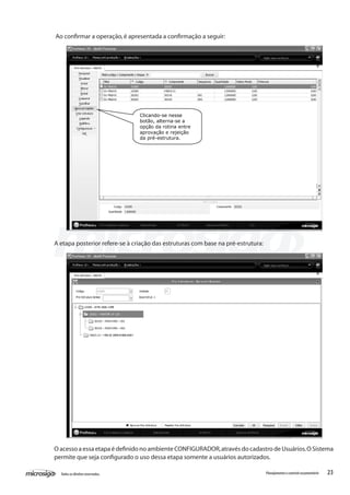 23Todososdireitosreservados. Planejamentoecontroleorçamentário
A etapa posterior refere-se à criação das estruturas com base na pré-estrutura:
O acesso a essa etapa é definido no ambiente CONFIGURADOR,através do cadastro de Usuários.O Sistema
permite que seja configurado o uso dessa etapa somente a usuários autorizados.
Ao confirmar a operação,é apresentada a confirmação a seguir:
Clicando-se nesse
botão, alterna-se a
opção da rotina entre
aprovação e rejeição
da pré-estrutura.
 