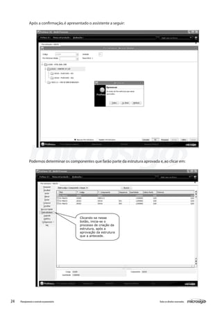 24 Todososdireitosreservados.Planejamentoecontroleorçamentário
Após a confirmação,é apresentado o assistente a seguir:
Podemos determinar os componentes que farão parte da estrutura aprovada e,ao clicar em:
Clicando-se nesse
botão, inicia-se o
processo de criação da
estrutura, após a
aprovação da estrutura
que a antecede.
 