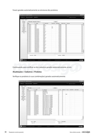 50 Todososdireitosreservados.Planejamentoecontroleorçamentário
Continuando,para certificar-se dos cadastros gerados automaticamente,vá em:
Atualizações > Cadastros > Produtos
Verifique os produtos (e suas combinações) gerados automaticamente:
Foram geradas automaticamente as estruturas dos produtos:
 