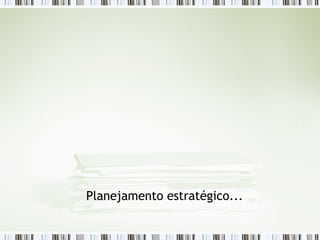 Planejamento estratégico...  