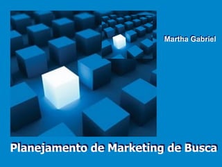 Martha Gabriel




Planejamento de Marketing de Busca
Planejamento de Marketing de Busca
 