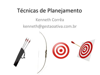 Técnicas de Planejamento Kenneth Corrêa [email_address] 