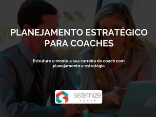 PLANEJAMENTO ESTRATÉGICO
PARA COACHES
Estruture e monte a sua carreira de coach com
planejamento e estratégia
 