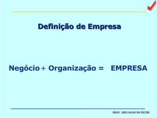 Definição de Empresa Negócio + Organização   = EMPRESA  a 