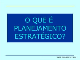 O QUE É  PLANEJAMENTO ESTRATÉGICO? 