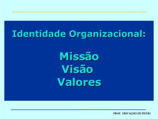Identidade Organizacional: Missão Visão  Valores 