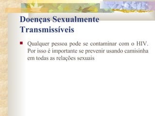 Doenças Sexualmente Transmissíveis Qualquer pessoa pode se contaminar com o HIV. Por isso é importante se prevenir usando camisinha em todas as relações sexuais  