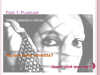 $$
FASE 1: PLANEJAR
Missão pessoal e valores
 