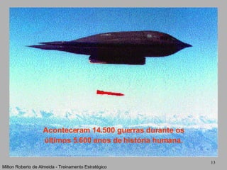 Aconteceram 14.500 guerras durante os últimos 5.600 anos de história humana. Milton Roberto de Almeida - Treinamento Estratégico 