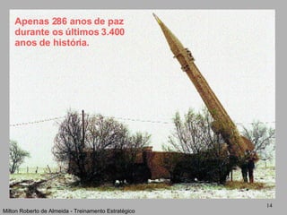Apenas 286 anos de paz durante os últimos 3.400 anos de história. Milton Roberto de Almeida - Treinamento Estratégico 