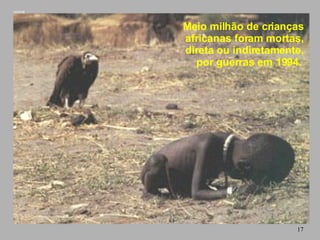 Meio milhão de crianças africanas foram mortas, direta ou indiretamente, por guerras em 1994 .   