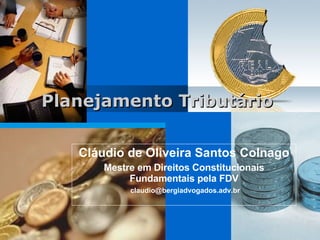 Cláudio de Oliveira Santos Colnago Mestre em Direitos Constitucionais Fundamentais pela FDV [email_address] Planejamento Tributário   