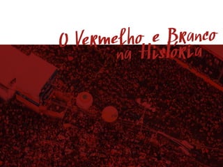 O Vermelho e Branco
na História
 