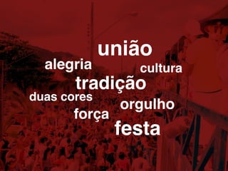 tradição
alegria
união
cultura
orgulho
força
duas cores
festa
 