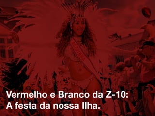 Vermelho e Branco da Z-10:
A festa da nossa Ilha.
 